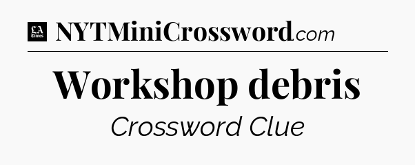 Workshop debris - LA Times Crossword