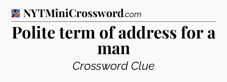 Polite term of address for a man Crossword Clue