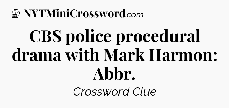 CBS police procedural drama with Mark Harmon: Abbr - Daily Themed Classic Crossword