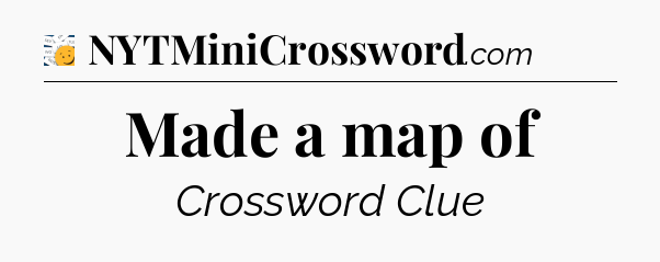 Made a map of - 7 Little Words