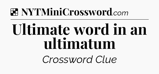 Solution: Ultimate word in an ultimatum - NYT Crossword