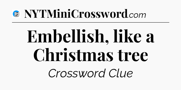 Embellish, like a Christmas tree Crossword Clue