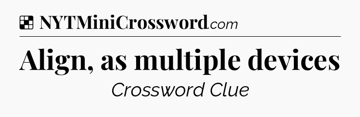 Solution: Align, as multiple devices - NYT Crossword
