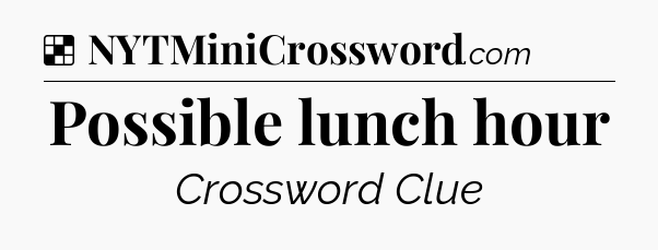 Solution: Possible lunch hour - NYT Crossword