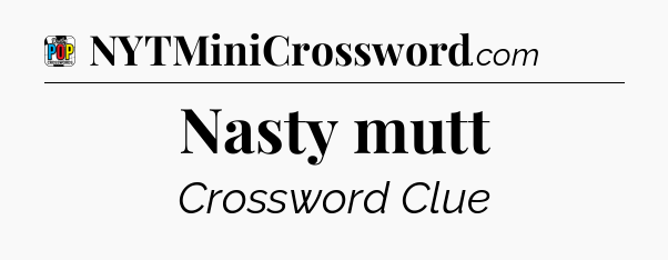 Nasty mutt Crossword Clue
