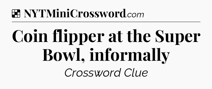 Solution: Coin flipper at the Super Bowl, informally - NYT Crossword