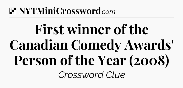 Solution: First winner of the Canadian Comedy Awards' Person of the Year (2008) - NYT Crossword