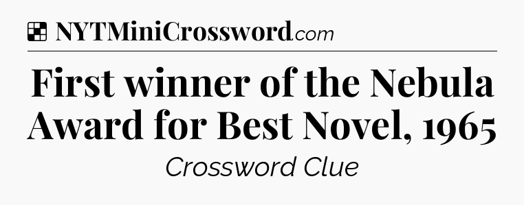 Solution: First winner of the Nebula Award for Best Novel, 1965 - NYT Crossword