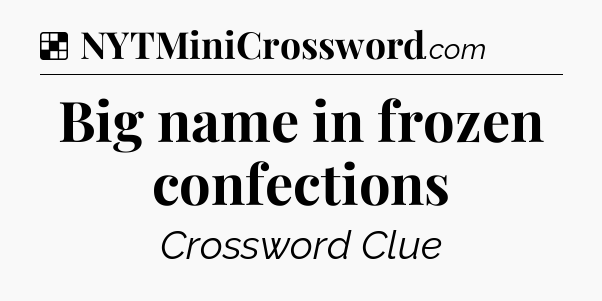 Solution: Big name in frozen confections - NYT Crossword