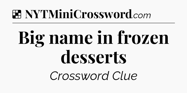Solution: Big name in frozen desserts - NYT Crossword
