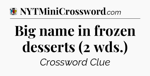 Big name in frozen desserts (2 wds.) Crossword Clue