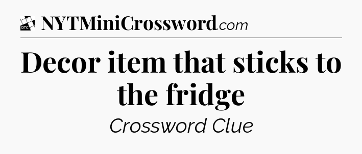 Decor item that sticks to the fridge - Daily Themed Classic Crossword