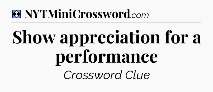 Solution: Show appreciation for a performance - NYT Mini Crossword