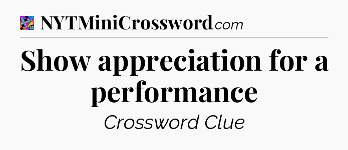 Show appreciation for a performance Crossword Clue