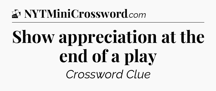 Show appreciation at the end of a play - Daily Themed Classic Crossword