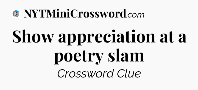 Show appreciation at a poetry slam Crossword Clue