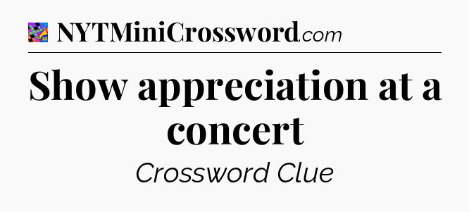 Show appreciation at a concert Crossword Clue