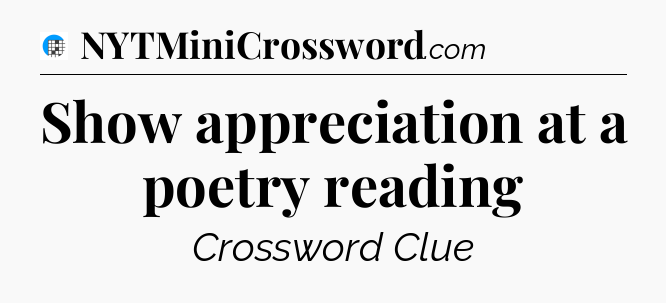 Show appreciation at a poetry reading Crossword Clue