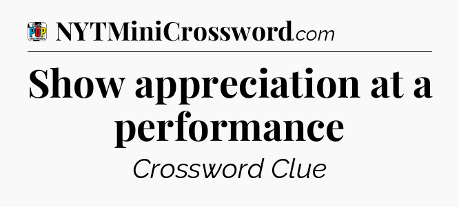 Show appreciation at a performance Crossword Clue