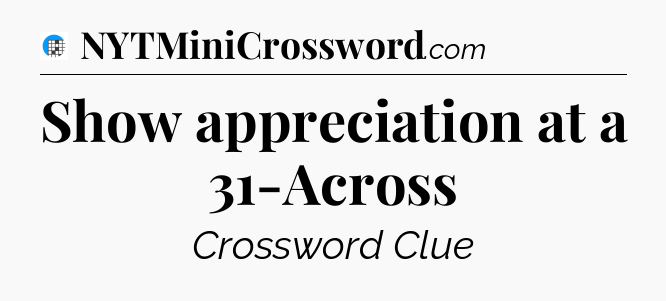 Show appreciation at a 31-Across Crossword Clue