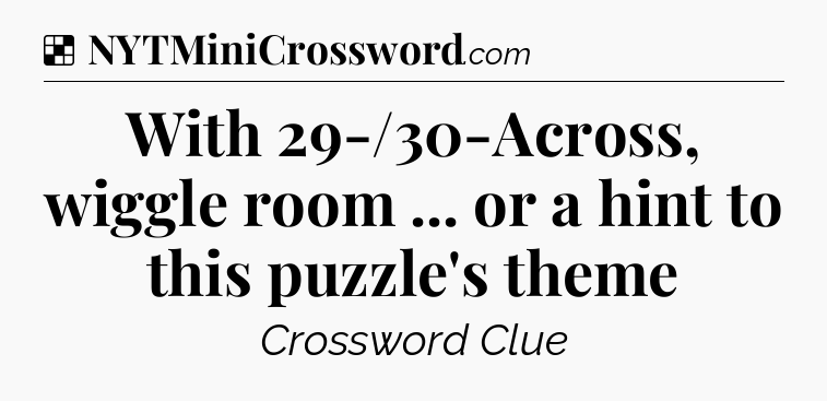 Solution: With 29-/30-Across, wiggle room ... or a hint to this puzzle's theme - NYT Crossword