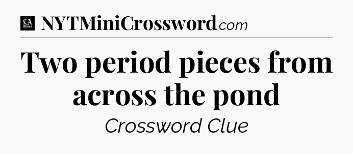 Two period pieces from across the pond - LA Times Crossword