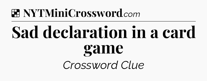Solution: Sad declaration in a card game - NYT Crossword