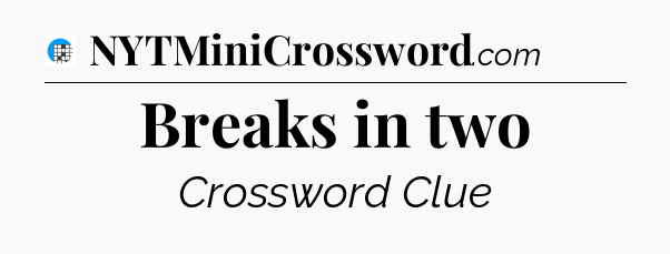 Breaks in two Crossword Clue