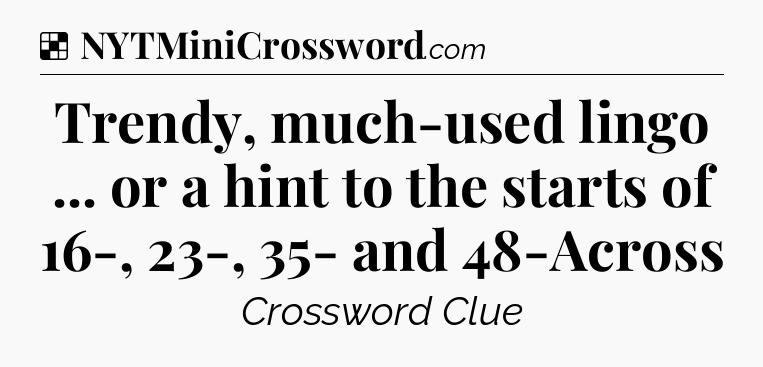 Solution: Trendy, much-used lingo ... or a hint to the starts of 16-, 23-, 35- and 48-Across - NYT Crossword
