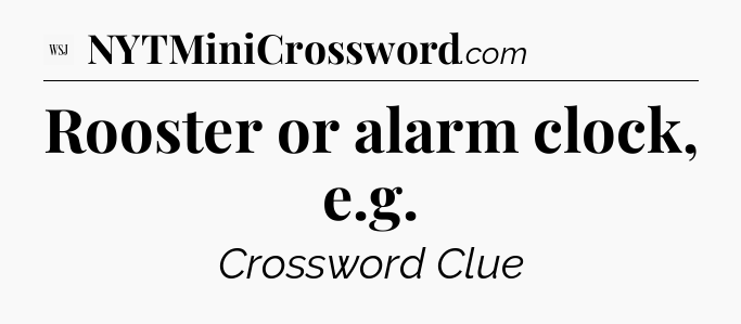 Rooster or alarm clock, e.g - WSJ Crossword