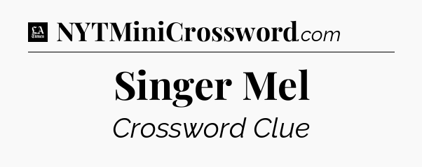 Singer Mel - LA Times Crossword