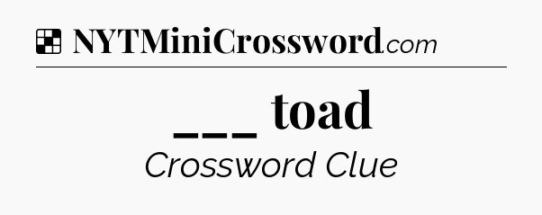 Solution: ___ toad - NYT Crossword