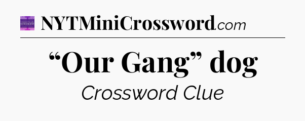 “Our Gang” dog - Thomas Joseph Crossword