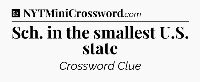 Sch. in the smallest U.S. state - LA Times Crossword