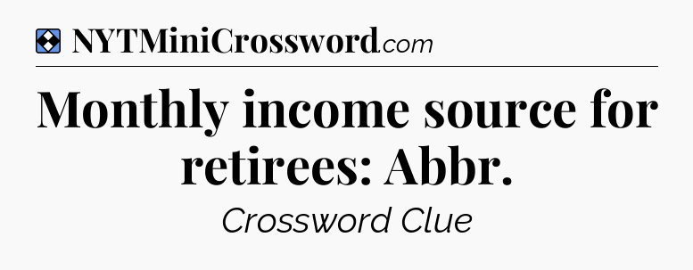 Solution: Monthly income source for retirees: Abbr - NYT Mini Crossword