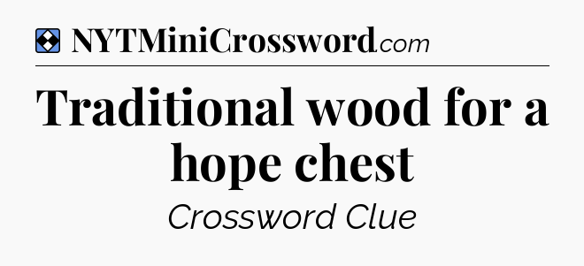 Solution: Traditional wood for a hope chest - NYT Mini Crossword