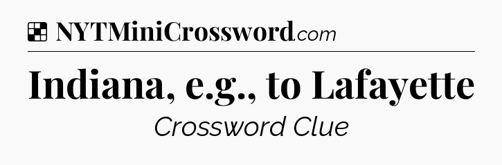 Solution: Indiana, e.g., to Lafayette - NYT Crossword