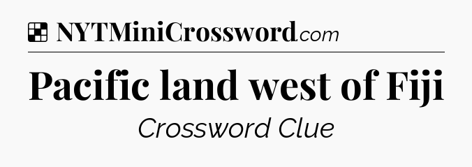 Solution: Pacific land west of Fiji - NYT Crossword