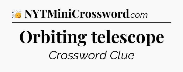 Orbiting telescope - 7 Little Words