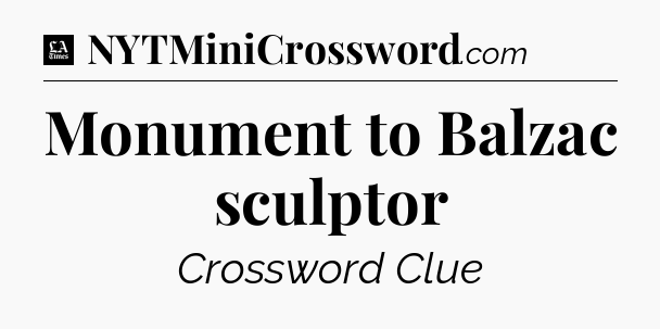 Monument to Balzac sculptor - LA Times Crossword