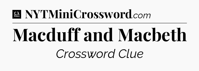 Macduff and Macbeth - LA Times Crossword