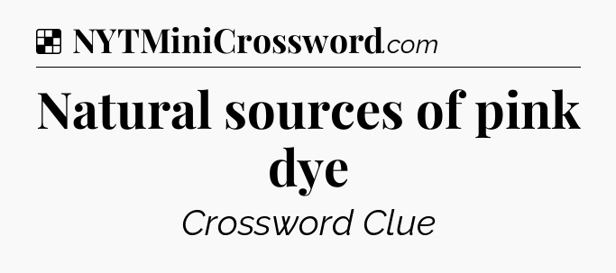 Solution: Natural sources of pink dye - NYT Crossword