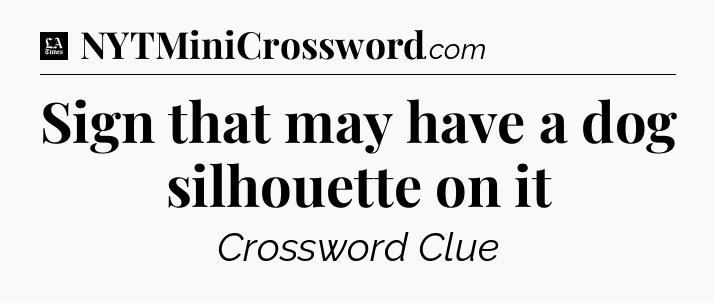 Sign that may have a dog silhouette on it - LA Times Crossword
