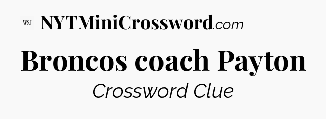 Broncos coach Payton - WSJ Crossword