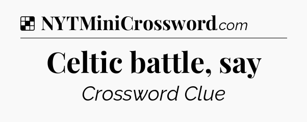 Solution: Celtic battle, say - NYT Crossword