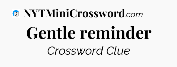 Gentle reminder Crossword Clue
