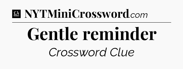 Gentle reminder - LA Times Crossword