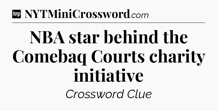 NBA star behind the Comebaq Courts charity initiative Crossword Clue
