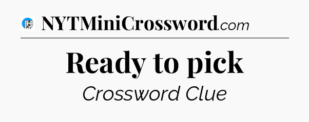 Ready to pick Crossword Clue