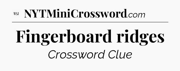 Fingerboard ridges - WSJ Crossword
